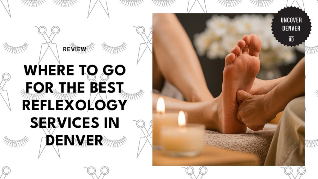 Elevate Your Wellness with the 5 Best Spots for Reflexology in Denver