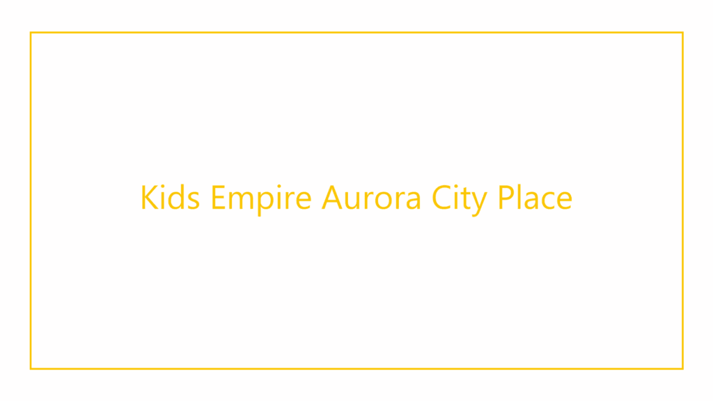 kids-empire-aurora-city-place