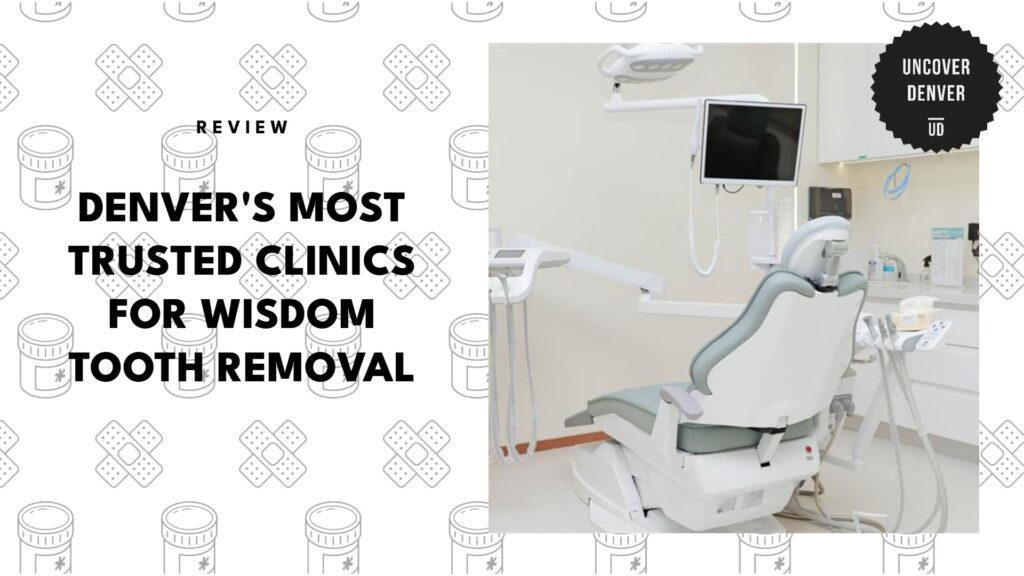 Denver’s 5 Top-Rated Clinics for Wisdom Teeth Removal